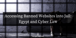 Accessing Banned Websites into Jail: Egypt & Cyber Law