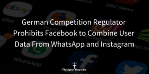 German Competition Regulator Prohibits Facebook to Combine User Data From WhatsApp and Instagram