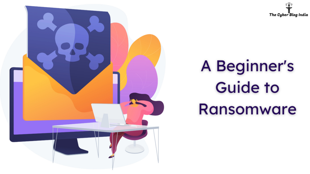 A Beginner's Guide To Ransomware - The Cyber Blog India