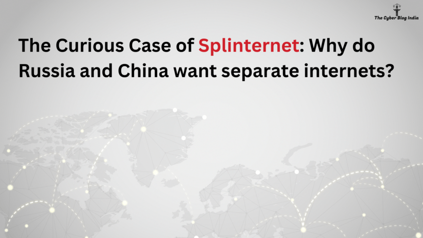 The Curious Case of Splinternet Why do Russia and China want separate internets