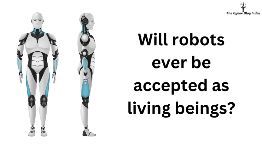 Will robots ever be accepted as living beings