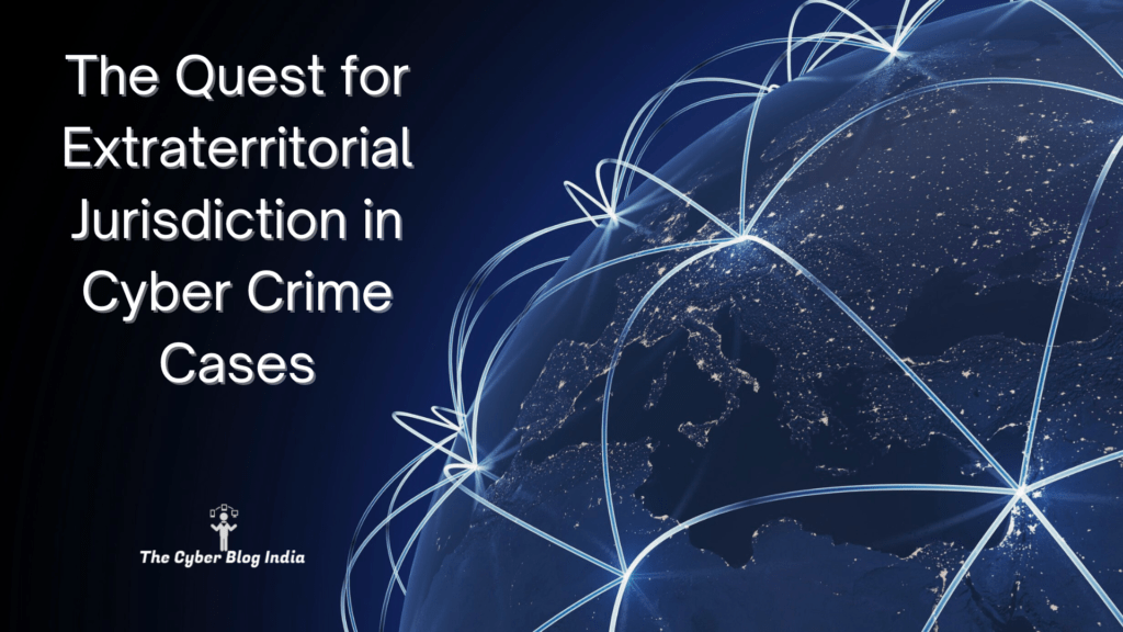 The Quest For Extraterritorial Jurisdiction In Cyber Crime Cases - The ...