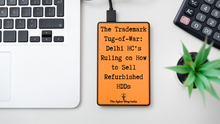 The Trademark Tug-of-War: Delhi HC's Ruling on How to Sell Refurbished HDDs