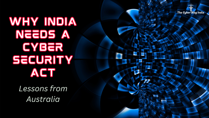 Why India needs a Cyber Security Act Lessons from Australia